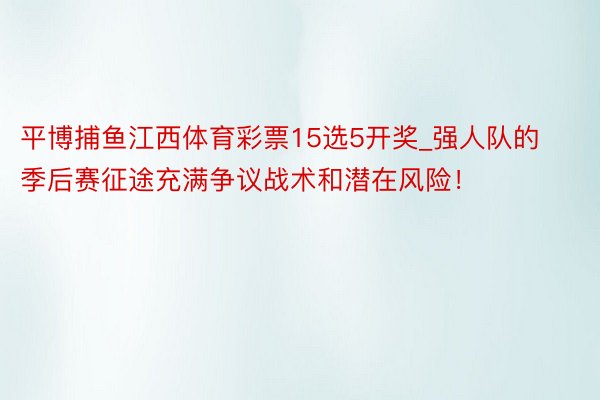平博捕鱼江西体育彩票15选5开奖_强人队的季后赛征途充满争议战术和潜在风险！