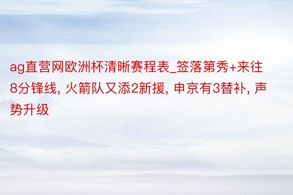 ag直营网欧洲杯清晰赛程表_签落第秀+来往8分锋线, 火箭队又添2新援, 申京有3替补, 声势升级